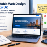 Affordable Web Design Agency UK: How to Get a Custom Website Without Blowing the Budget